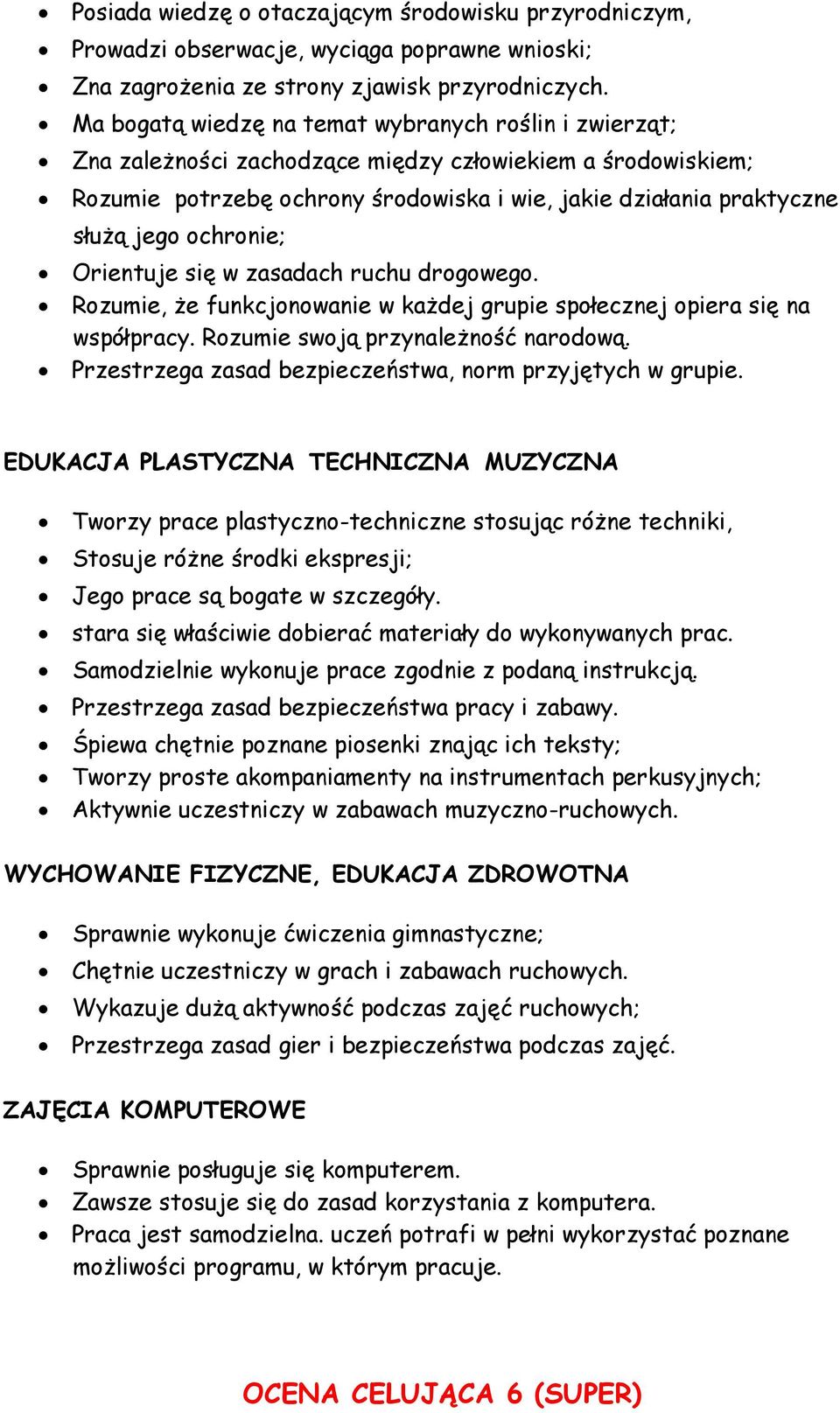 ochronie; Orientuje się w zasadach ruchu drogowego. Rozumie, że funkcjonowanie w każdej grupie społecznej opiera się na współpracy. Rozumie swoją przynależność narodową.