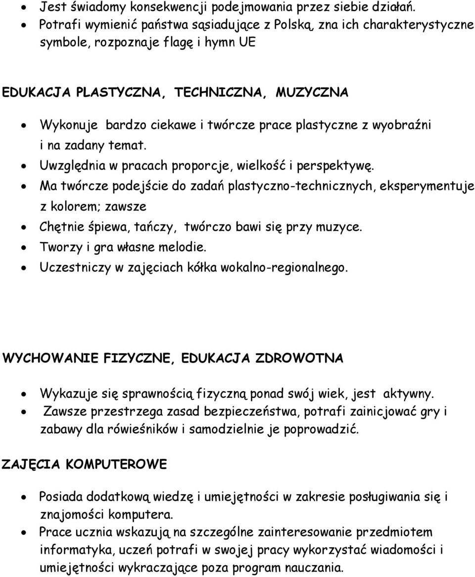 plastyczne z wyobraźni i na zadany temat. Uwzględnia w pracach proporcje, wielkość i perspektywę.