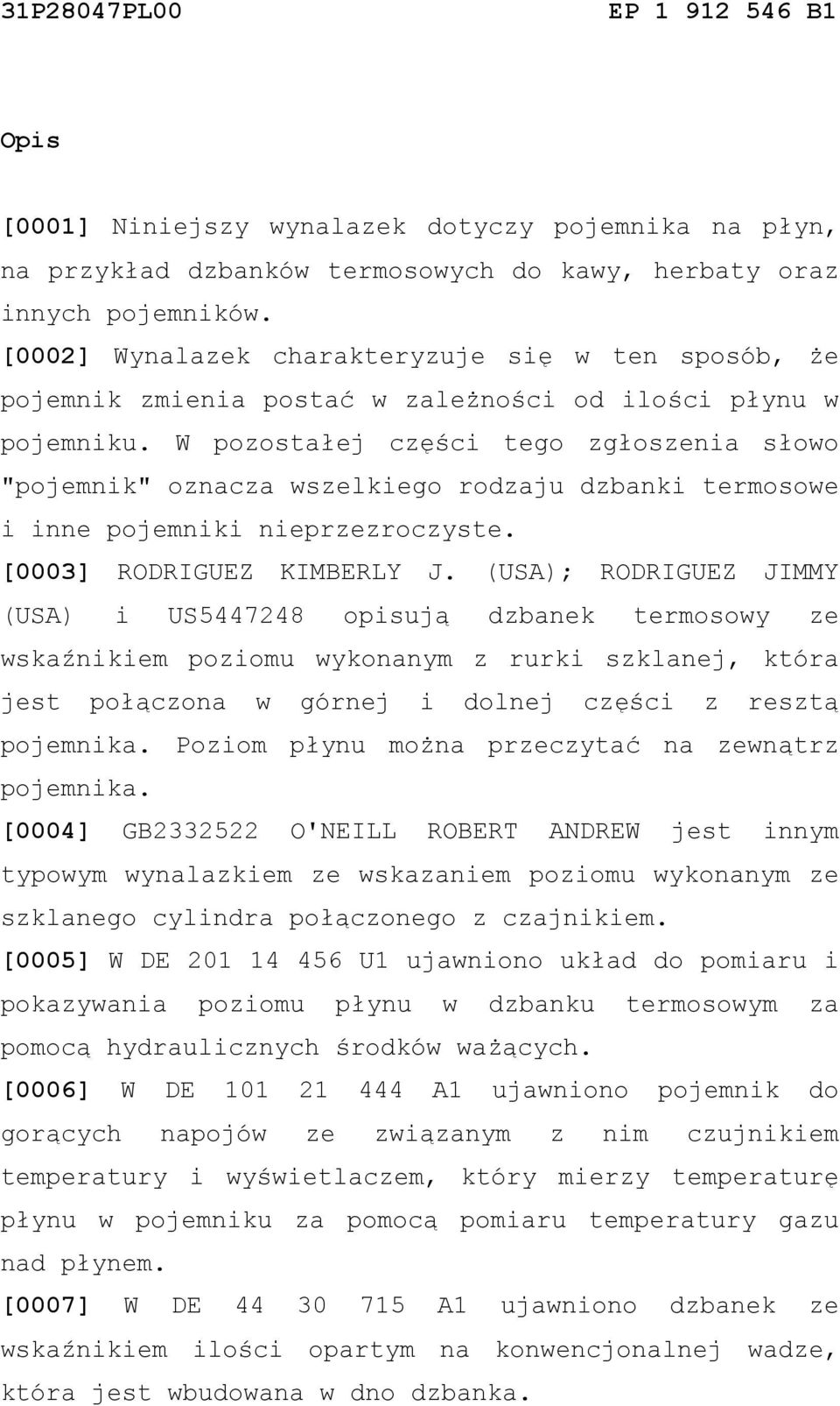 W pozostałej części tego zgłoszenia słowo "pojemnik" oznacza wszelkiego rodzaju dzbanki termosowe i inne pojemniki nieprzezroczyste. [0003] RODRIGUEZ KIMBERLY J.