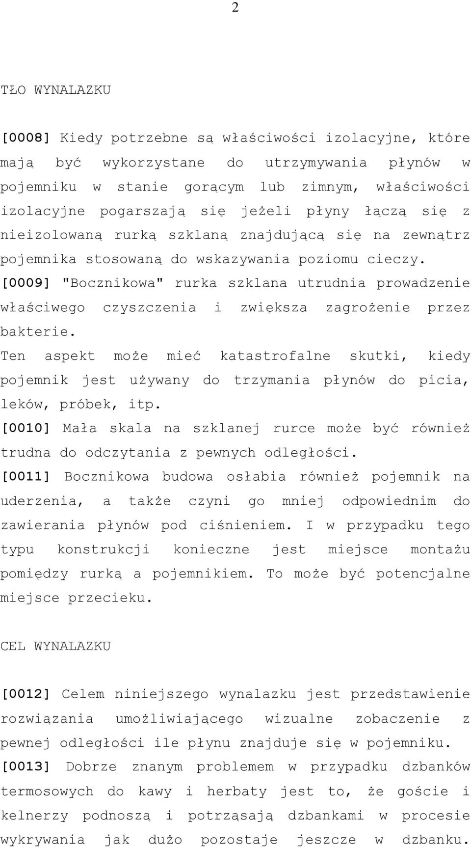 [0009] "Bocznikowa" rurka szklana utrudnia prowadzenie właściwego czyszczenia i zwiększa zagrożenie przez bakterie.