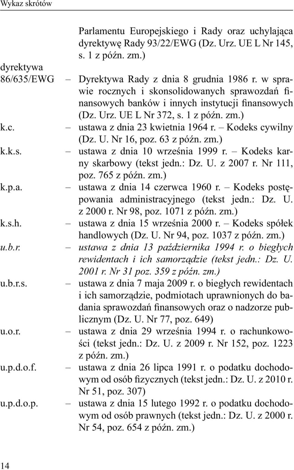 U. Nr 16, poz. 63 z późn. zm.) k.k.s. ustawa z dnia 10 września 1999 r. Kodeks karny skarbowy (tekst jedn.: Dz. U. z 2007 r. Nr 111, poz. 765 z późn. zm.) k.p.a. ustawa z dnia 14 czerwca 1960 r.