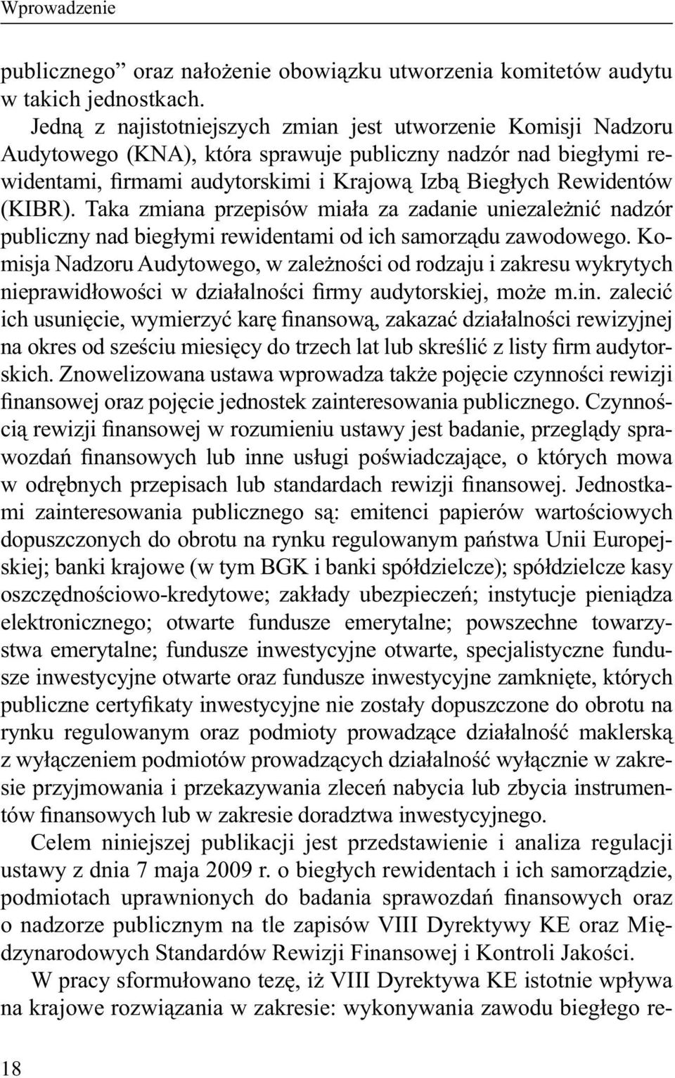 (KIBR). Taka zmiana przepisów miała za zadanie uniezależnić nadzór publiczny nad biegłymi rewidentami od ich samorządu zawodowego.
