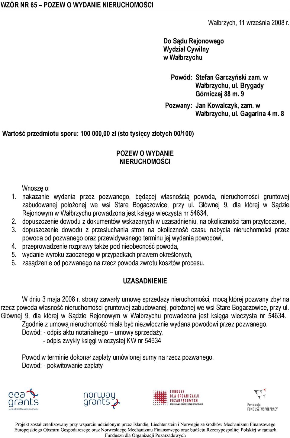 8 POZEW O WYDANIE NIERUCHOMOŚCI Wnoszę o: 1. nakazanie wydania przez pozwanego, będącej własnością powoda, nieruchomości gruntowej zabudowanej położonej we wsi Stare Bogaczowice, przy ul.