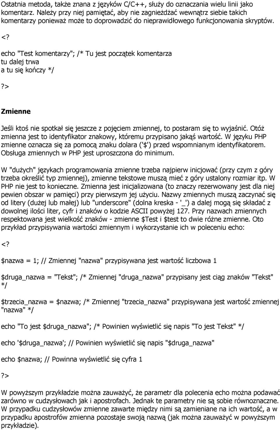 echo "Test komentarzy"; /* Tu jest początek komentarza tu dalej trwa a tu się kończy */ Zmienne Jeśli ktoś nie spotkał się jeszcze z pojęciem zmiennej, to postaram się to wyjaśnić.