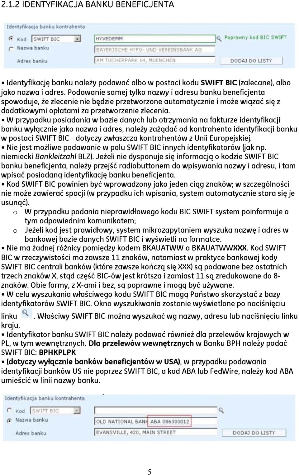 W przypadku posiadania w bazie danych lub otrzymania na fakturze identyfikacji banku wyłącznie jako nazwa i adres, należy zażądać od kontrahenta identyfikacji banku w postaci SWIFT BIC - dotyczy
