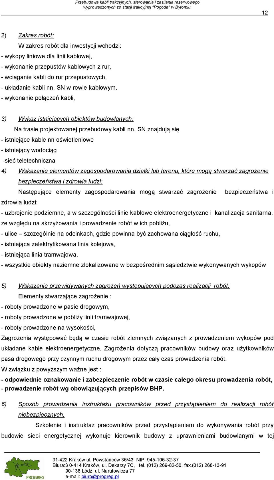 - wykonanie połączeń kabli, 3) Wykaz istniejących obiektów budowlanych: Na trasie projektowanej przebudowy kabli nn, SN znajdują się - istniejące kable nn oświetleniowe - istniejący wodociąg -sieć