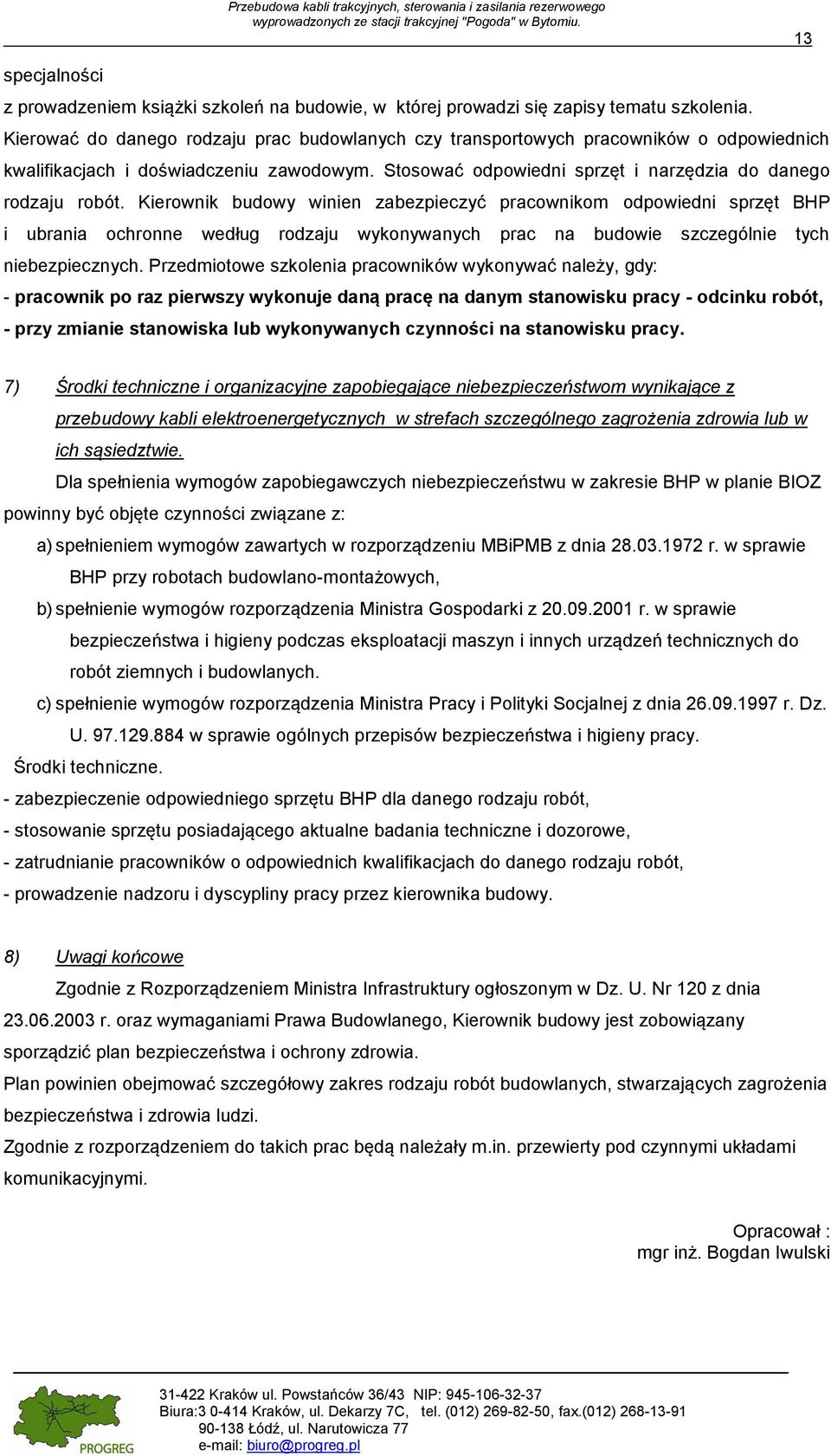 Kierownik budowy winien zabezpieczyć pracownikom odpowiedni sprzęt BHP i ubrania ochronne według rodzaju wykonywanych prac na budowie szczególnie tych niebezpiecznych.