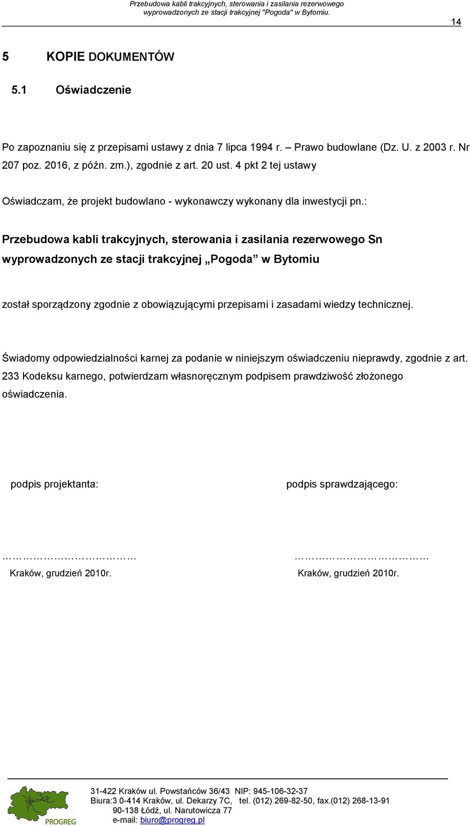 : Przebudowa kabli trakcyjnych, sterowania i zasilania rezerwowego Sn wyprowadzonych ze stacji trakcyjnej Pogoda w Bytomiu został sporządzony zgodnie z obowiązującymi przepisami i zasadami