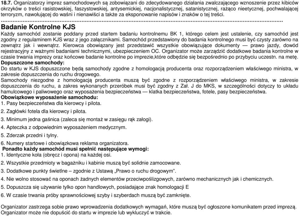 Badanie Kontrolne KJS Każdy samochód zostanie poddany przed startem badaniu kontrolnemu BK 1, którego celem jest ustalenie, czy samochód jest zgodny z regulaminem KJS wraz z jego załącznikami.