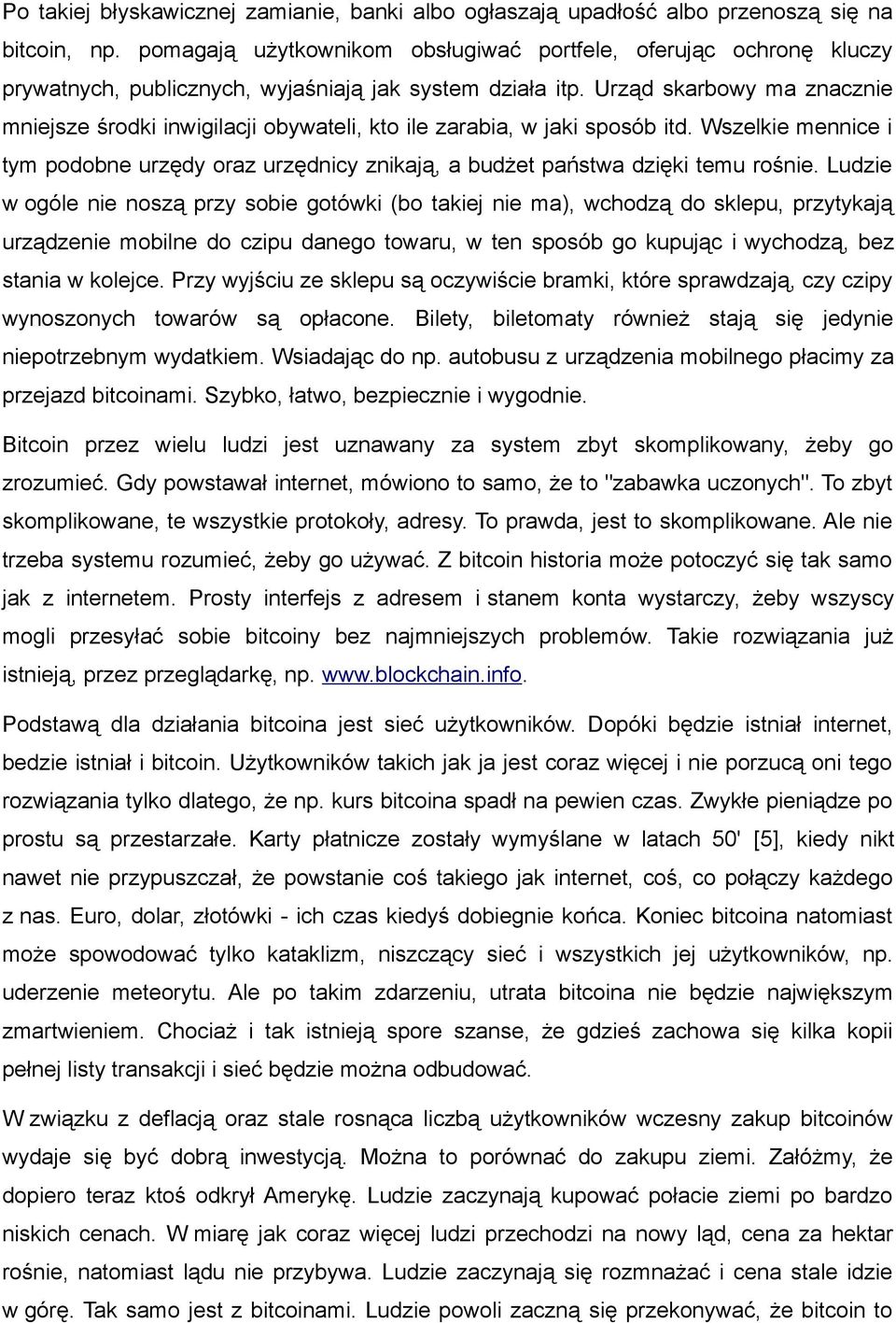Urząd skarbowy ma znacznie mniejsze środki inwigilacji obywateli, kto ile zarabia, w jaki sposób itd. Wszelkie mennice i tym podobne urzędy oraz urzędnicy znikają, a budżet państwa dzięki temu rośnie.
