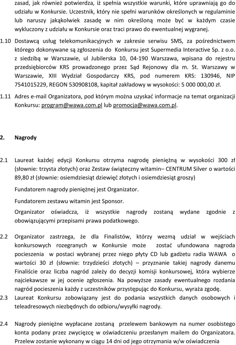 wygranej. 1.10 Dostawcą usług telekomunikacyjnych w zakresie serwisu SMS, za pośrednictwem którego dokonywane są zgłoszenia do Konkursu jest Supermedia Interactive Sp. z o.o. z siedzibą w Warszawie, ul Jubilerska 10, 04-190 Warszawa, wpisana do rejestru przedsiębiorców KRS prowadzonego przez Sąd Rejonowy dla m.