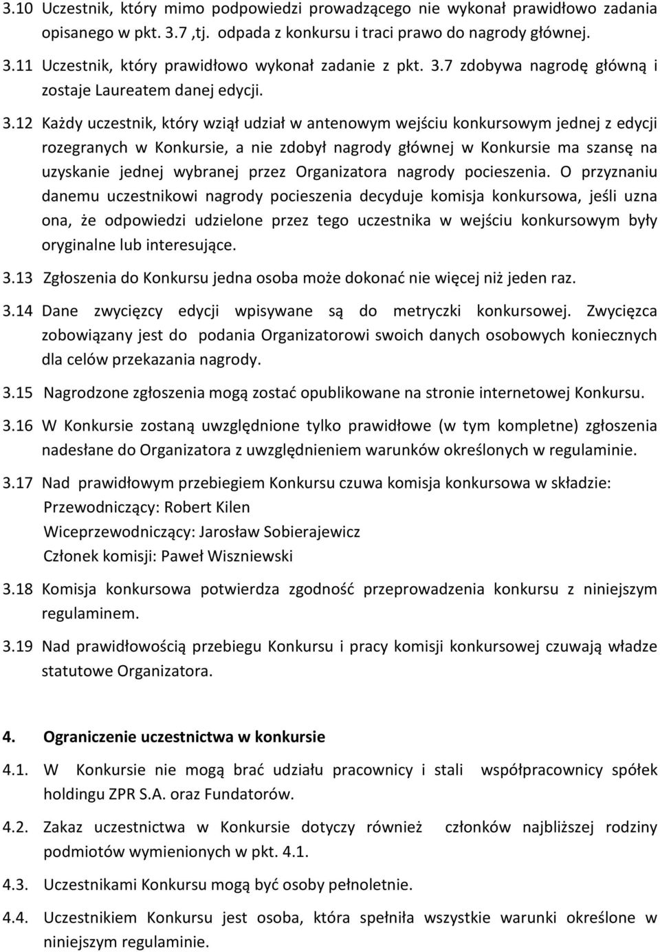 12 Każdy uczestnik, który wziął udział w antenowym wejściu konkursowym jednej z edycji rozegranych w Konkursie, a nie zdobył nagrody głównej w Konkursie ma szansę na uzyskanie jednej wybranej przez