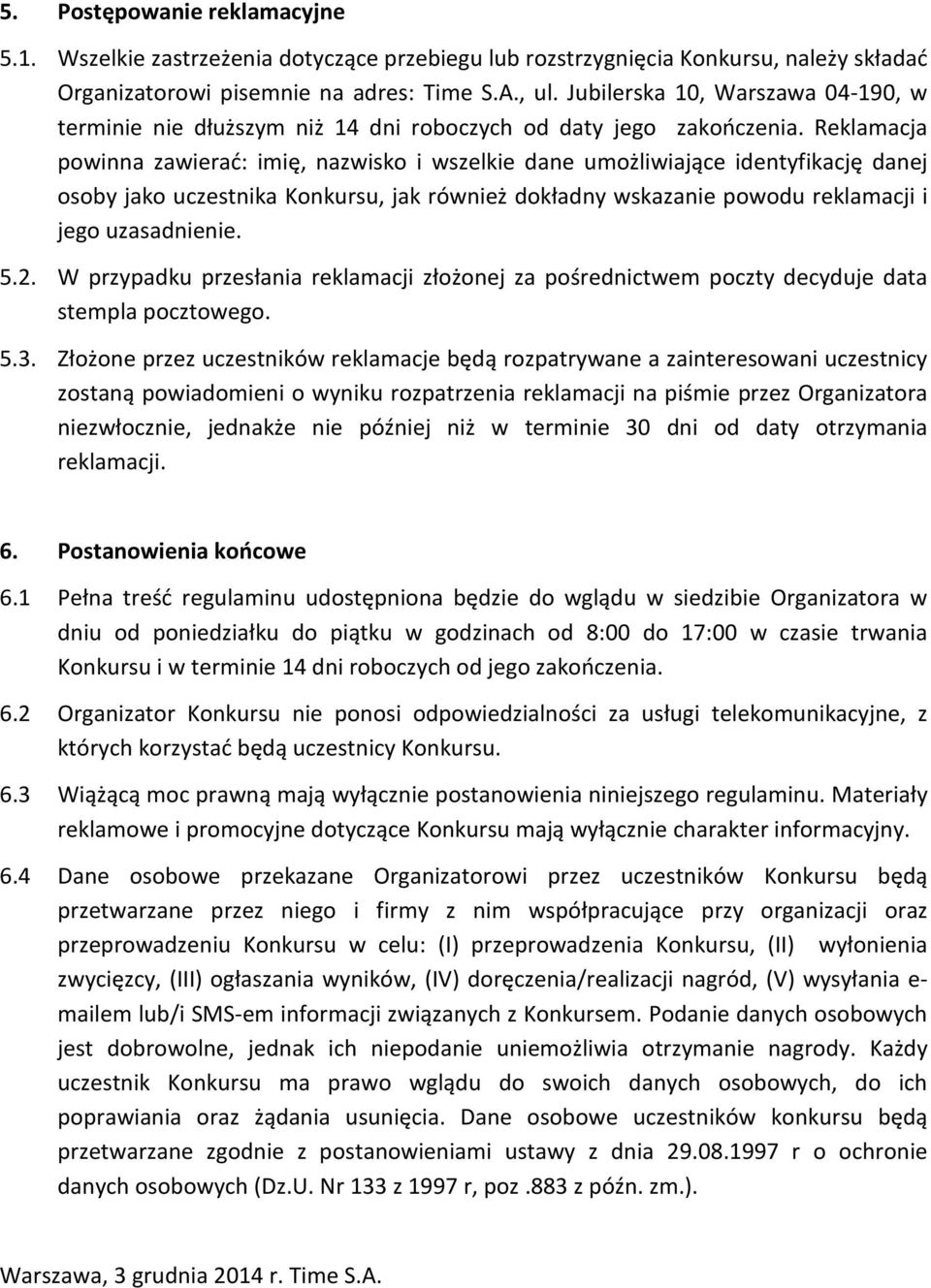 Reklamacja powinna zawierać: imię, nazwisko i wszelkie dane umożliwiające identyfikację danej osoby jako uczestnika Konkursu, jak również dokładny wskazanie powodu reklamacji i jego uzasadnienie. 5.2.