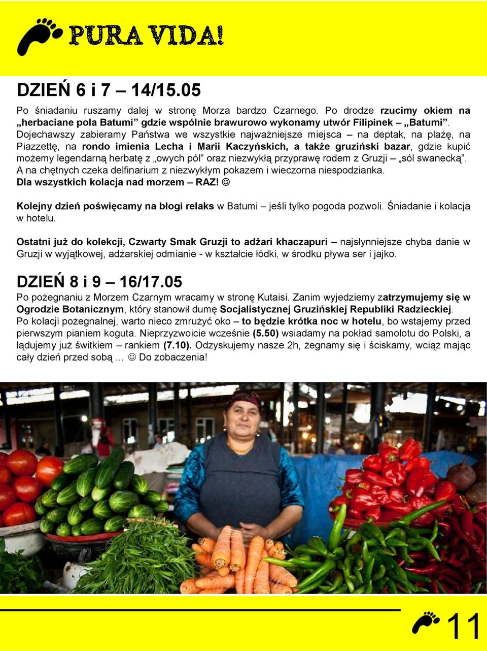 herbatę z owych pól oraz niezwykłą przyprawę rodem z Gruzji sól swanecką. A na chętnych czeka delfinarium z niezwykłym pokazem i wieczorna niespodzianka. Dla wszystkich kolacja nad morzem RAZ!