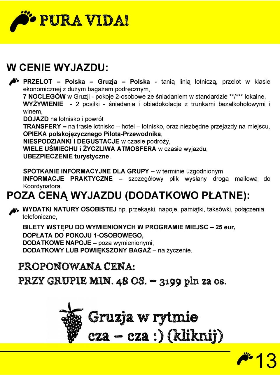 przejazdy na miejscu, OPIEKA polskojęzycznego Pilota-Przewodnika, NIESPODZIANKI I DEGUSTACJE w czasie podróży, WIELE UŚMIECHU i ŻYCZLIWA ATMOSFERA w czasie wyjazdu, UBEZPIECZENIE turystyczne,