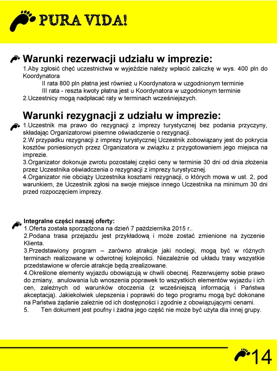 Uczestnicy mogą nadpłacać raty w terminach wcześniejszych. Warunki rezygnacji z udziału w imprezie: 1.
