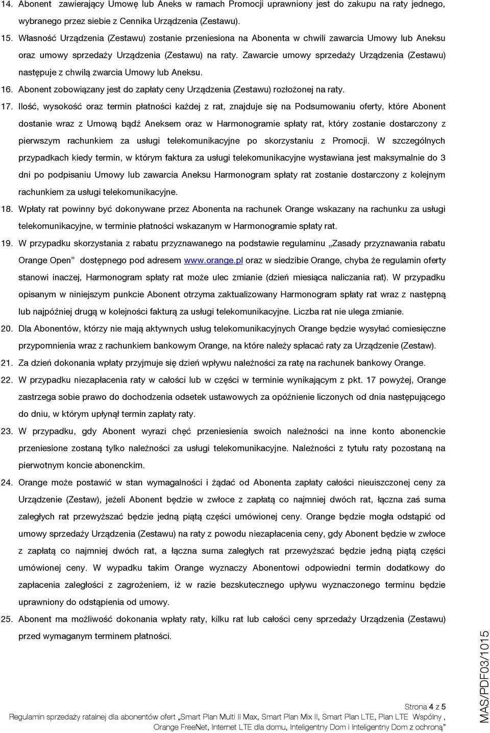 Zawarcie umowy sprzedaży Urządzenia (Zestawu) następuje z chwilą zwarcia Umowy lub Aneksu. 16. Abonent zobowiązany jest do zapłaty ceny Urządzenia (Zestawu) rozłożonej na raty. 17.