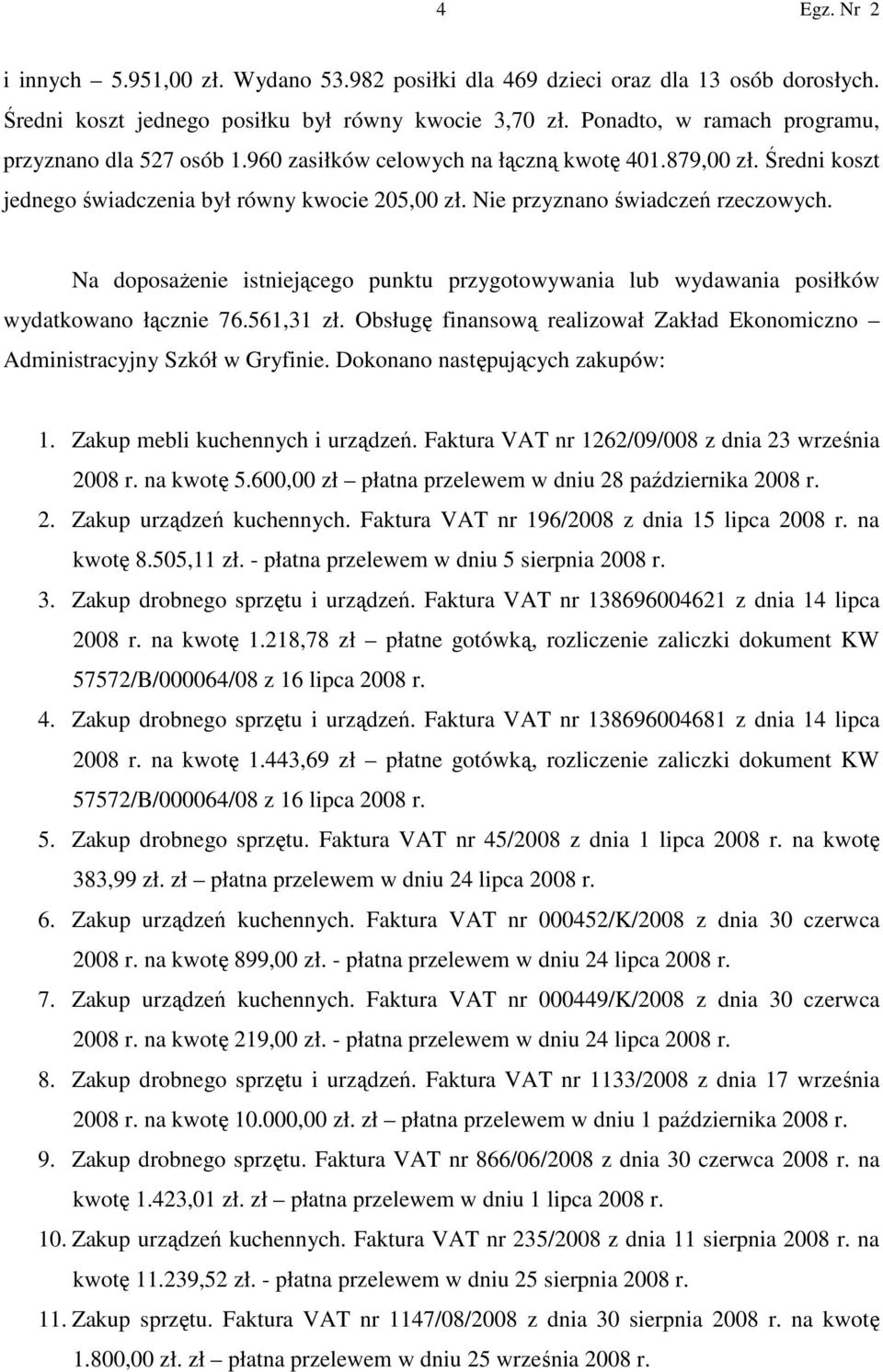 Na doposaŝenie istniejącego punktu przygotowywania lub wydawania posiłków wydatkowano łącznie 76.561,31 zł. Obsługę finansową realizował Zakład Ekonomiczno Administracyjny Szkół w Gryfinie.
