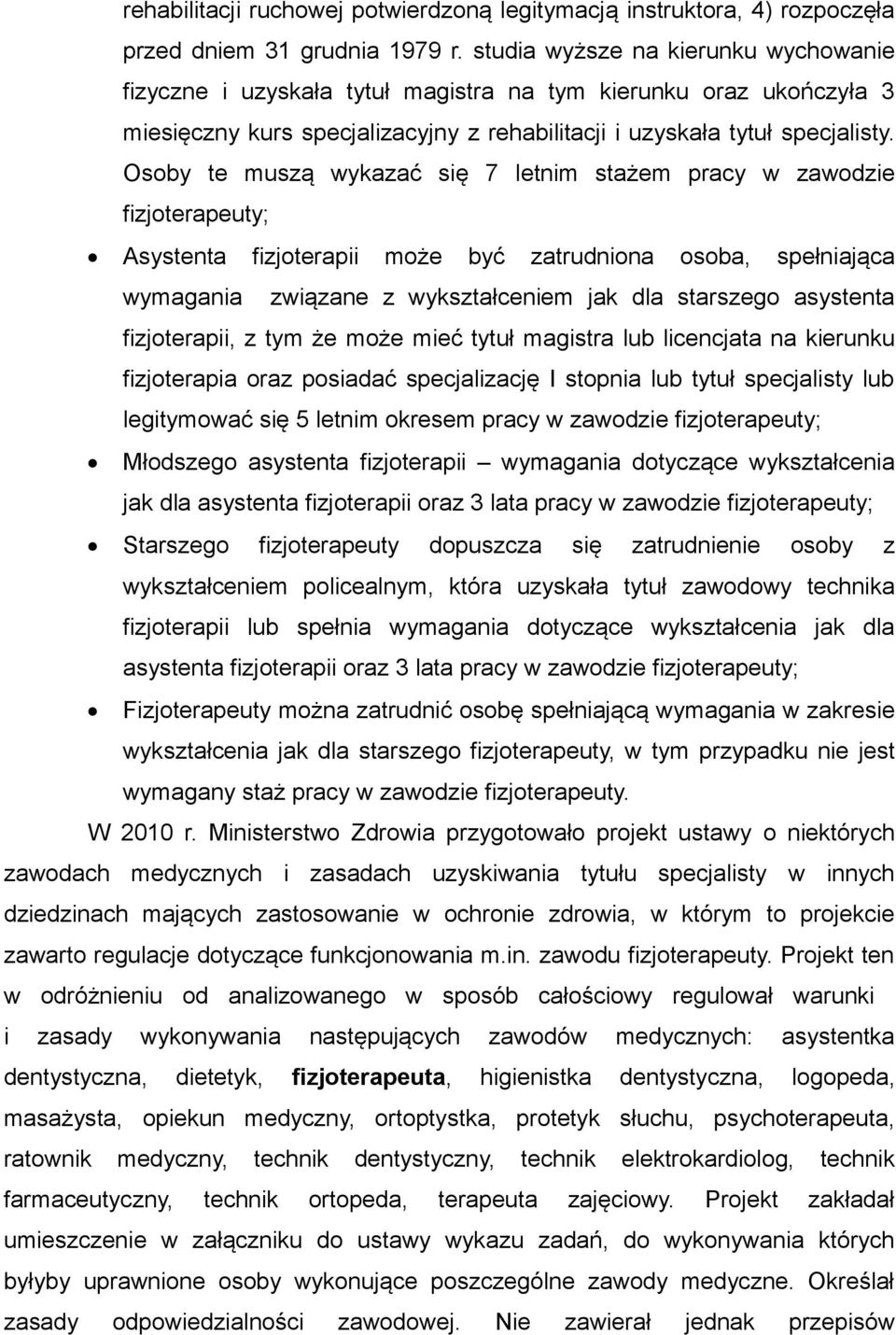 Osoby te muszą wykazać się 7 letnim stażem pracy w zawodzie fizjoterapeuty; Asystenta fizjoterapii może być zatrudniona osoba, spełniająca wymagania związane z wykształceniem jak dla starszego
