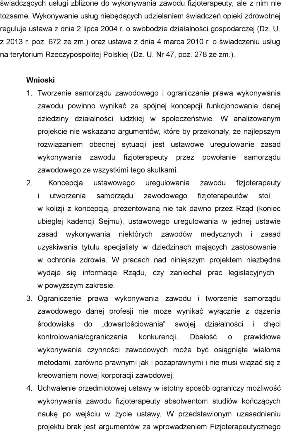 Tworzenie samorządu zawodowego i ograniczanie prawa wykonywania zawodu powinno wynikać ze spójnej koncepcji funkcjonowania danej dziedziny działalności ludzkiej w społeczeństwie.