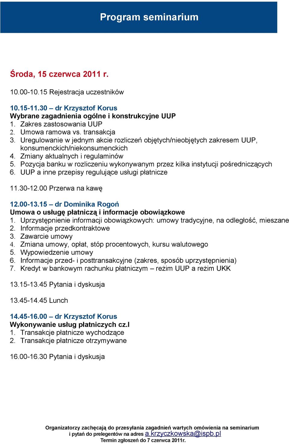 Pozycja banku w rozliczeniu wykonywanym przez kilka instytucji pośredniczących 6. UUP a inne przepisy regulujące usługi płatnicze 11.30-12.00 Przerwa na kawę 12.00-13.