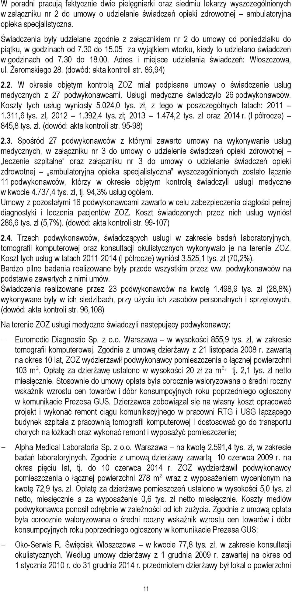 Adres i miejsce udzielania świadczeń: Włoszczowa, ul. Żeromskiego 28. (dowód: akta kontroli str. 86,94) 2.2. W okresie objętym kontrolą ZOZ miał podpisane umowy o świadczenie usług medycznych z 27 podwykonawcami.