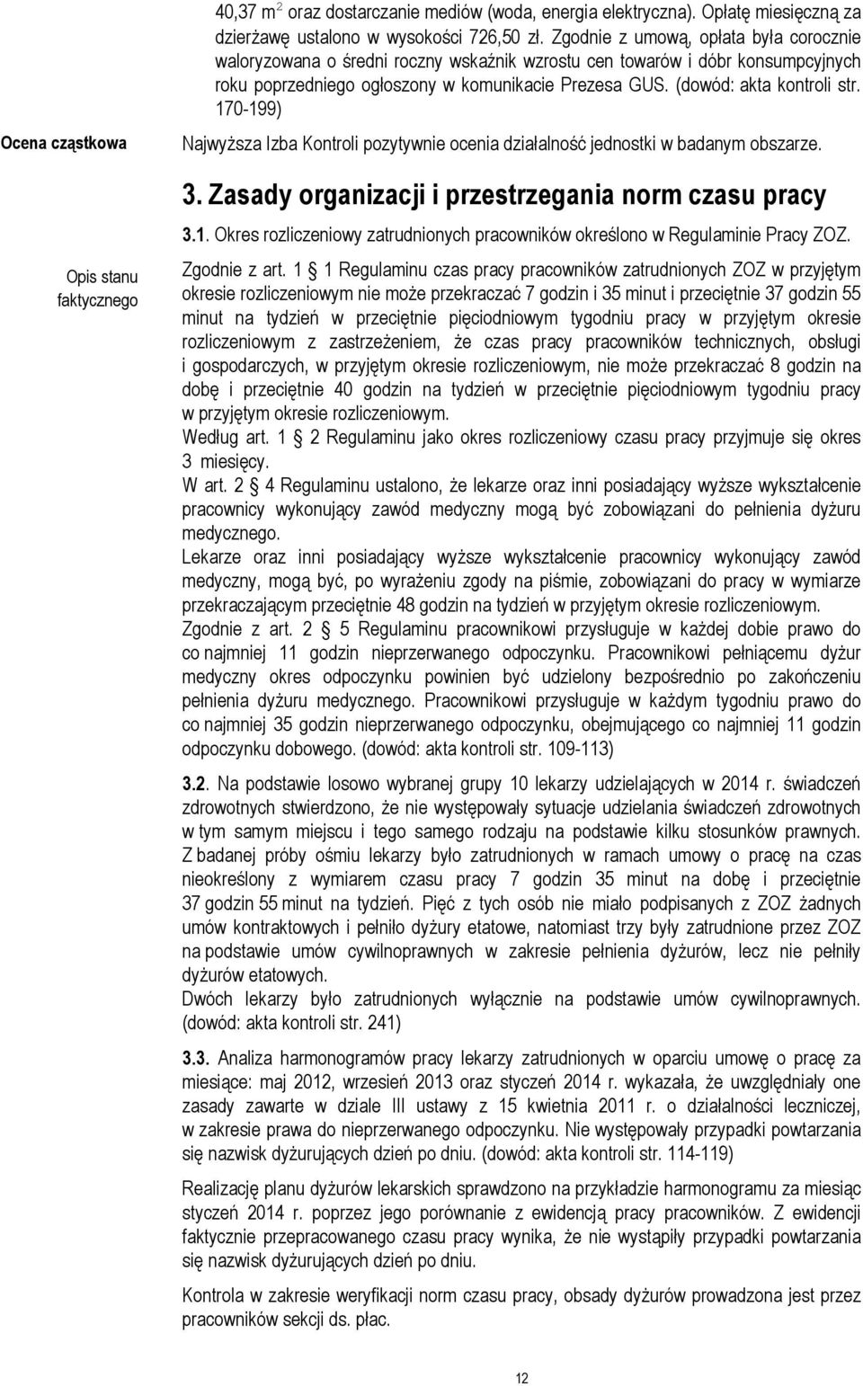 170-199) Najwyższa Izba Kontroli pozytywnie ocenia działalność jednostki w badanym obszarze. 3. Zasady organizacji i przestrzegania norm czasu pracy 3.1. Okres rozliczeniowy zatrudnionych pracowników określono w Regulaminie Pracy ZOZ.