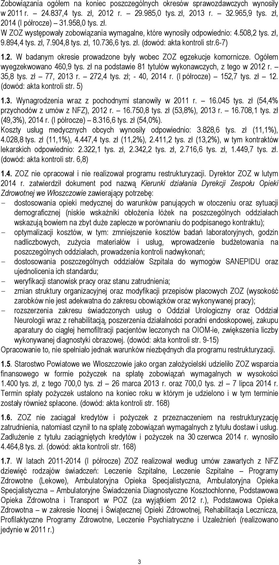 zł na podstawie 81 tytułów wykonawczych, z tego w 2012 r. 35,8 tys. zł 77, 2013 r. 272,4 tys. zł; - 40, 2014 r. (I półrocze) 152,7 tys. zł 12. (dowód: akta kontroli str. 5) 1.3. Wynagrodzenia wraz z pochodnymi stanowiły w 2011 r.
