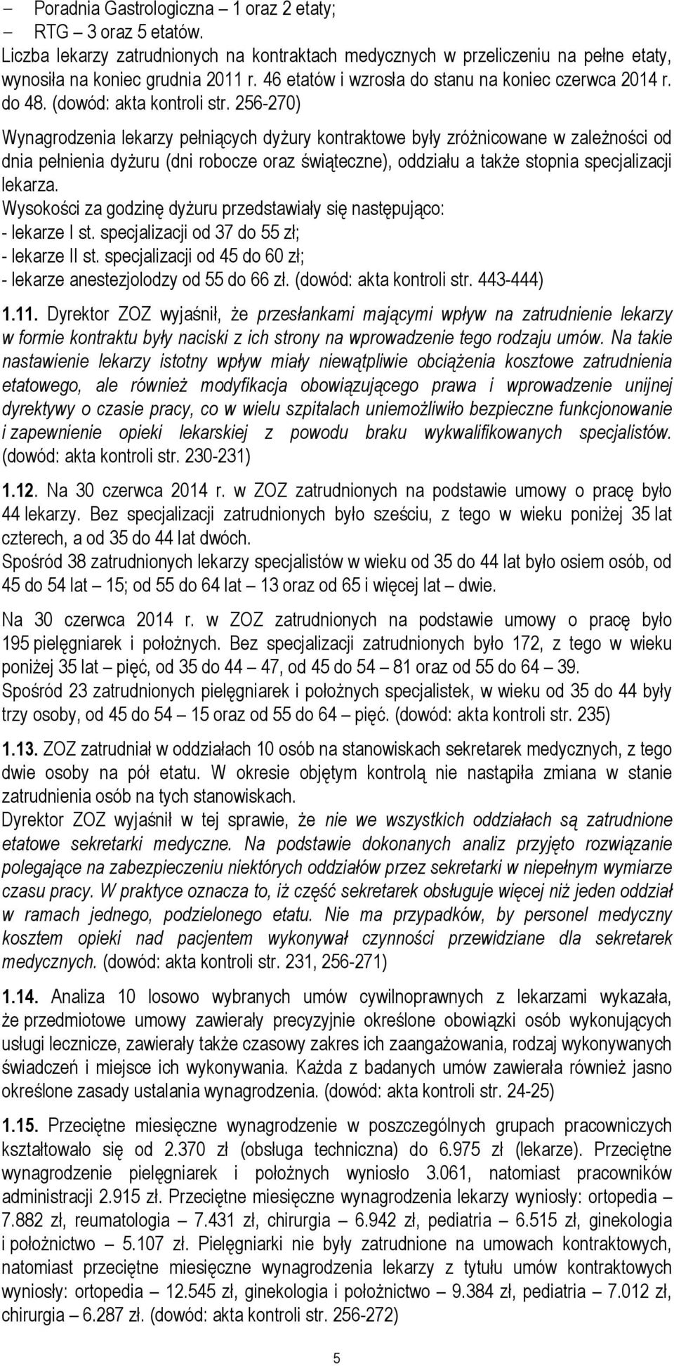 256-270) Wynagrodzenia lekarzy pełniących dyżury kontraktowe były zróżnicowane w zależności od dnia pełnienia dyżuru (dni robocze oraz świąteczne), oddziału a także stopnia specjalizacji lekarza.
