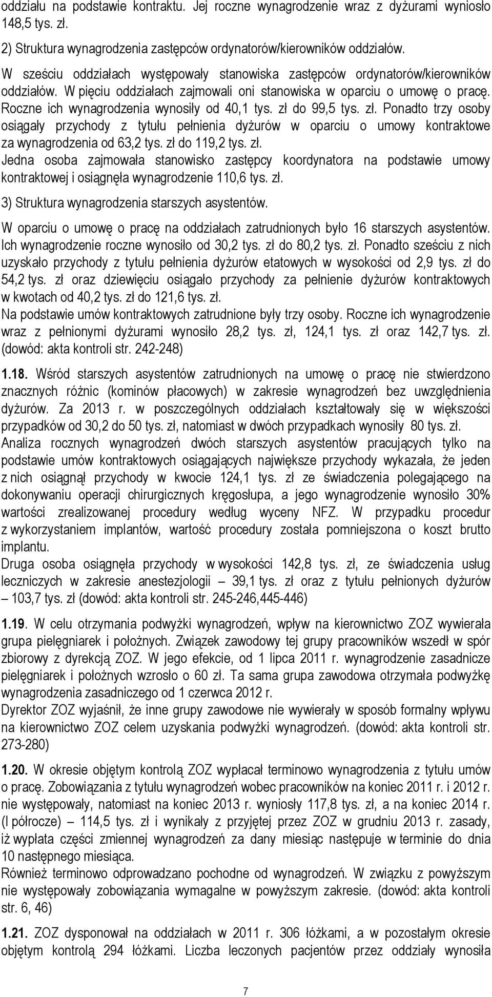 Roczne ich wynagrodzenia wynosiły od 40,1 tys. zł do 99,5 tys. zł. Ponadto trzy osoby osiągały przychody z tytułu pełnienia dyżurów w oparciu o umowy kontraktowe za wynagrodzenia od 63,2 tys.