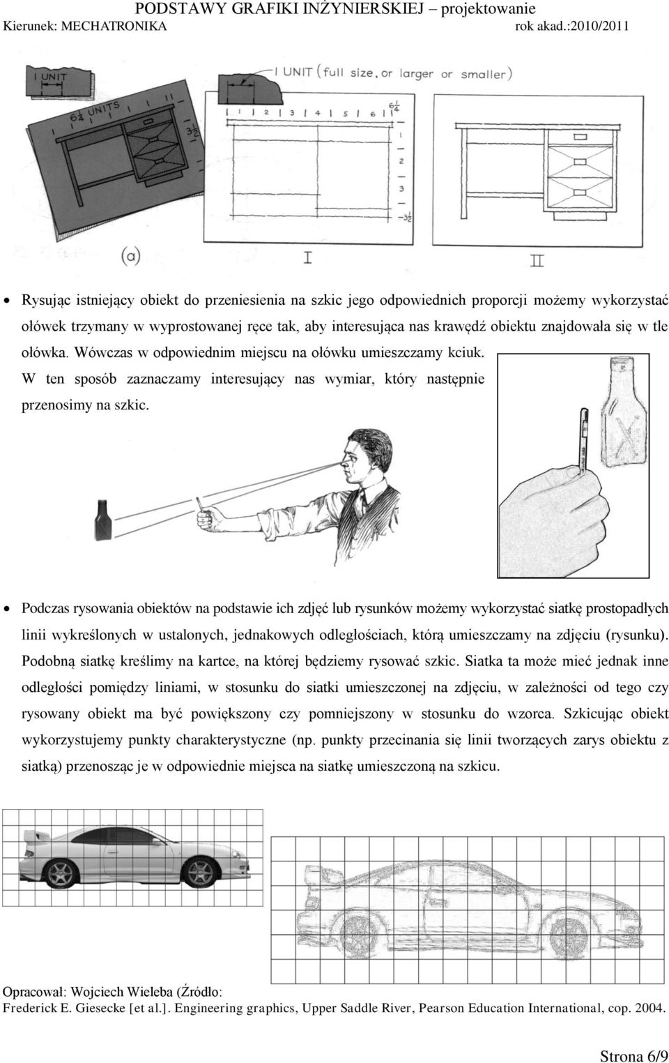 Podczas rysowania obiektów na podstawie ich zdjęć lub rysunków możemy wykorzystać siatkę prostopadłych linii wykreślonych w ustalonych, jednakowych odległościach, którą umieszczamy na zdjęciu