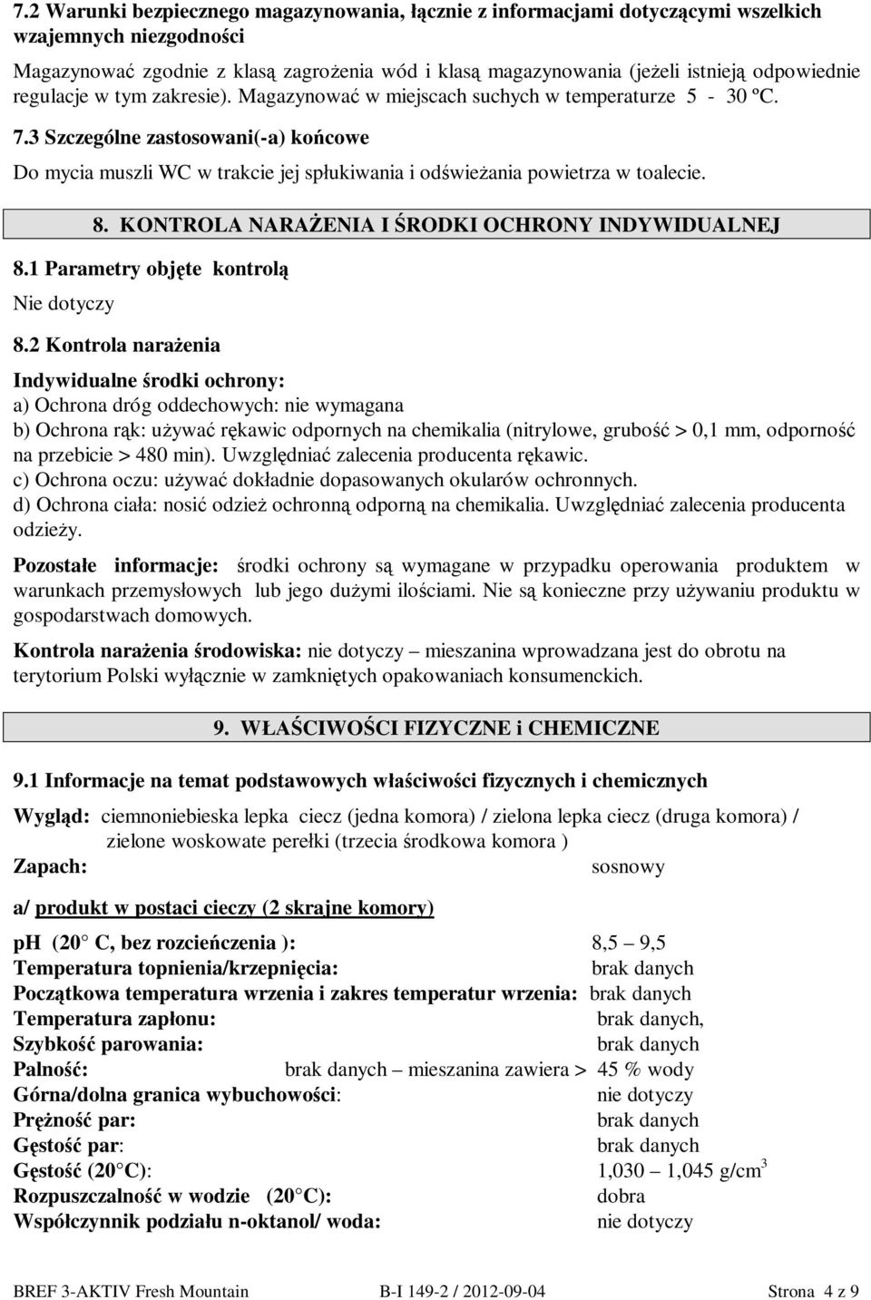 3 Szczególne zastosowani(-a) ko cowe Do mycia muszli WC w trakcie jej sp ukiwania i od wie ania powietrza w toalecie. 8. KONTROLA NARA ENIA I RODKI OCHRONY INDYWIDUALNEJ 8.