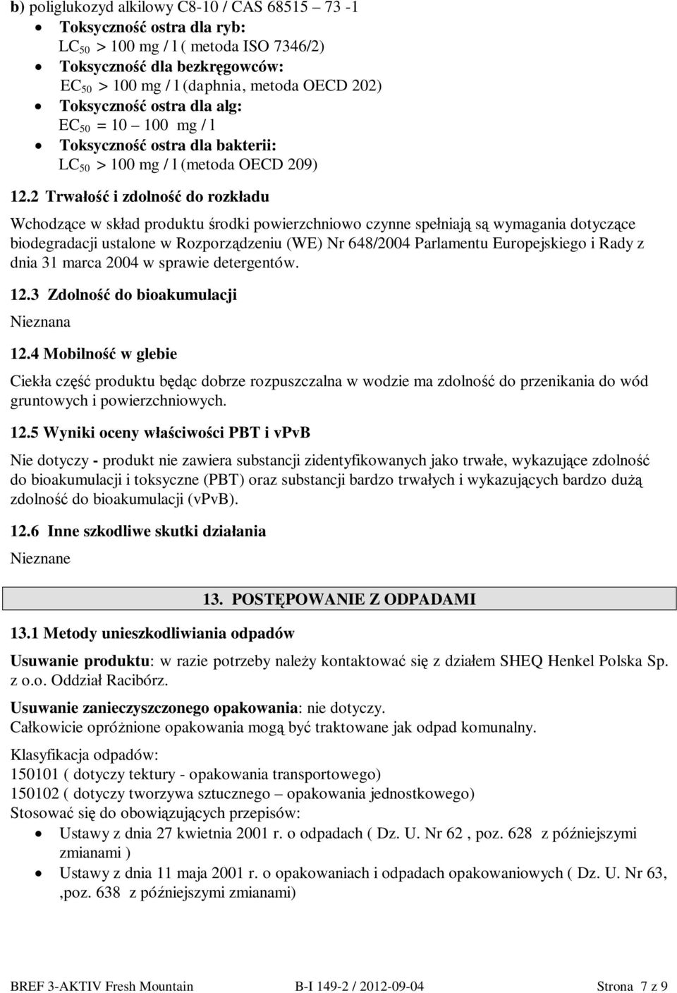 2 Trwa i zdolno do rozk adu Wchodz ce w sk ad produktu rodki powierzchniowo czynne spe niaj s wymagania dotycz ce biodegradacji ustalone w Rozporz dzeniu (WE) Nr 648/2004 Parlamentu Europejskiego i