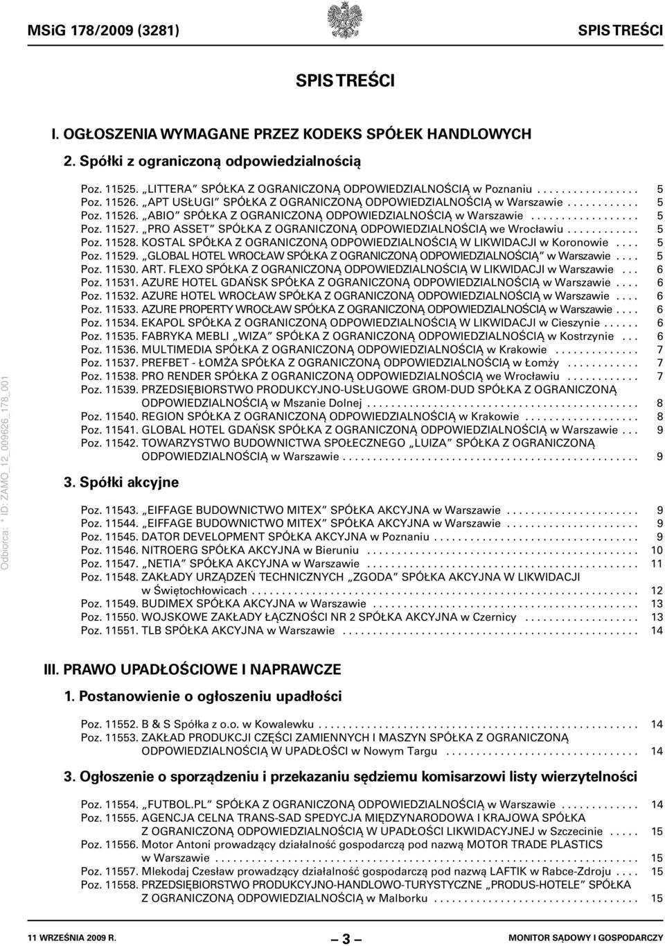 ................. 5 Poz. 11527. PRO ASSET SPÓŁKA Z OGRANICZONĄ ODPOWIEDZIALNOŚCIĄ we Wrocławiu............ 5 Poz. 11528. KOSTAL SPÓŁKA Z OGRANICZONĄ ODPOWIEDZIALNOŚCIĄ W LIKWIDACJI w Koronowie.... 5 Poz. 11529.