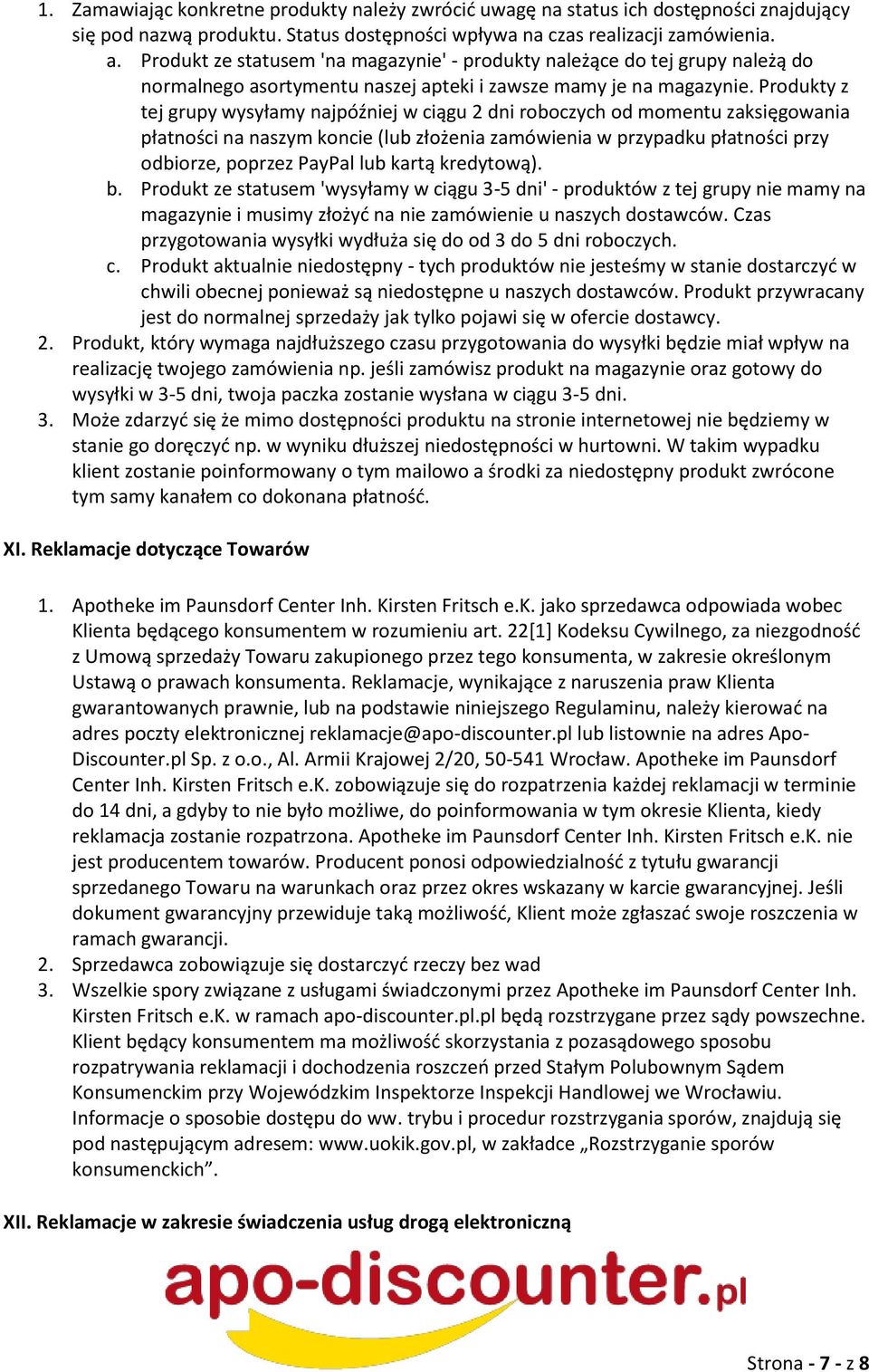 Produkty z tej grupy wysyłamy najpóźniej w ciągu 2 dni roboczych od momentu zaksięgowania płatności na naszym koncie (lub złożenia zamówienia w przypadku płatności przy odbiorze, poprzez PayPal lub