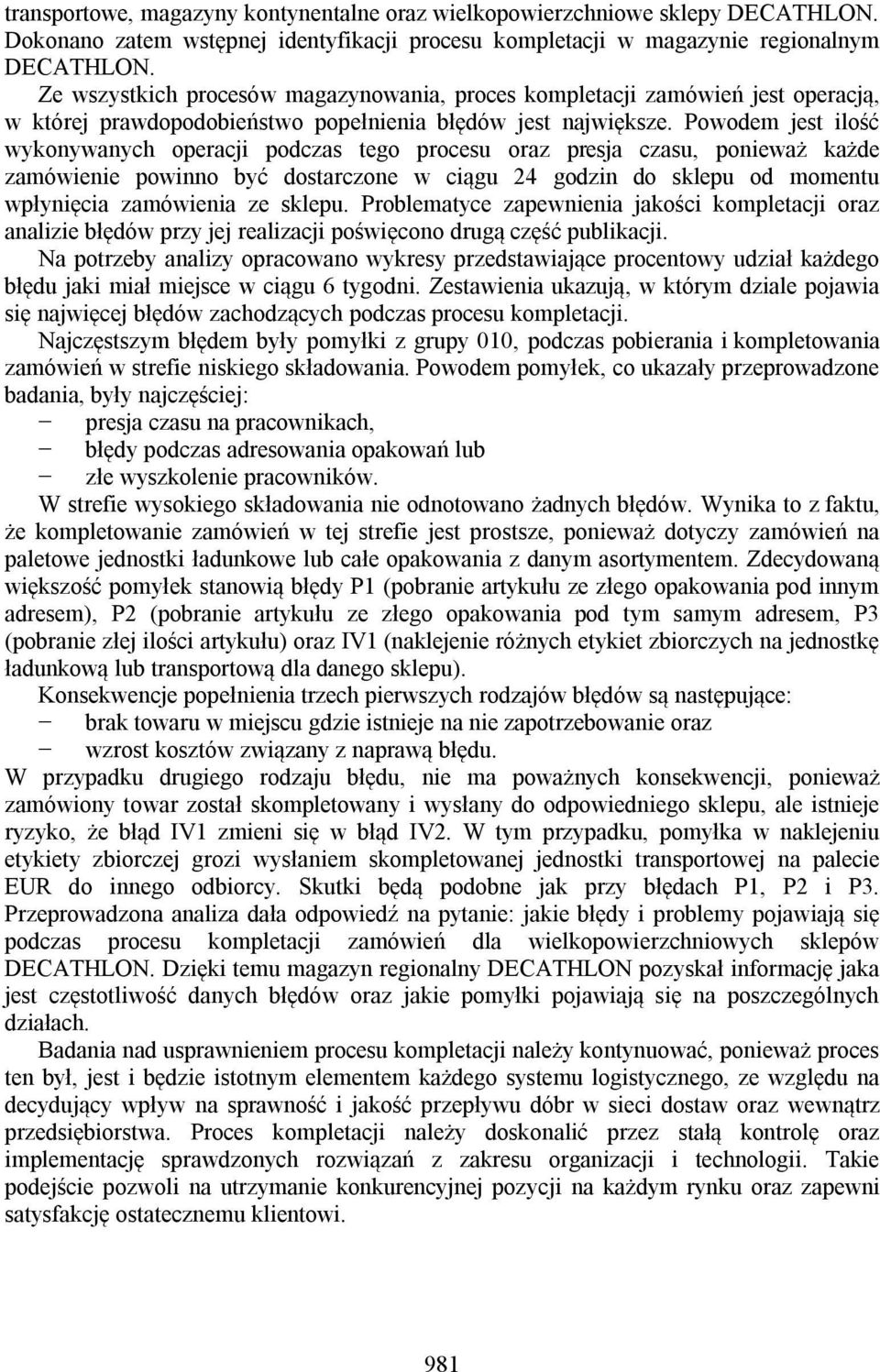 Powodem jest ilość wykonywanych operacji podczas tego procesu oraz presja czasu, ponieważ każde zamówienie powinno być dostarczone w ciągu 24 godzin do sklepu od momentu wpłynięcia zamówienia ze