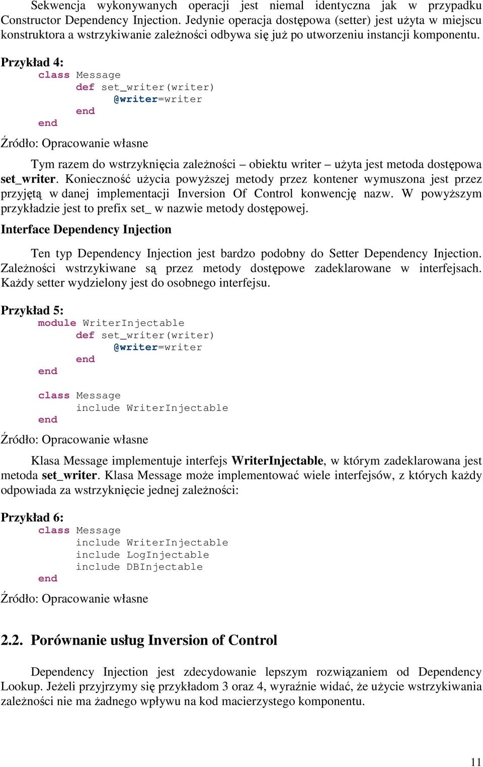 Przykład 4: class Message def set_writer(writer) @writer=writer Tym razem do wstrzyknięcia zaleŝności obiektu writer uŝyta jest metoda dostępowa set_writer.