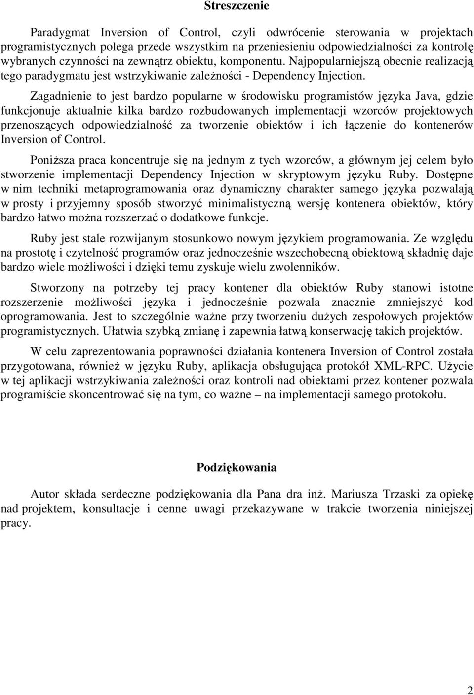 Zagadnienie to jest bardzo popularne w środowisku programistów języka Java, gdzie funkcjonuje aktualnie kilka bardzo rozbudowanych implementacji wzorców projektowych przenoszących odpowiedzialność za