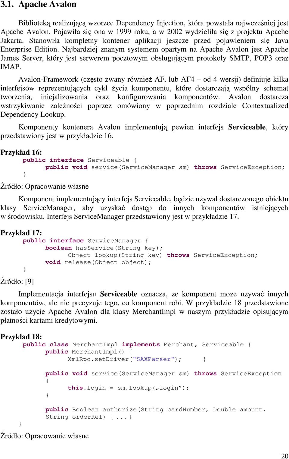 Najbardziej znanym systemem opartym na Apache Avalon jest Apache James Server, który jest serwerem pocztowym obsługującym protokoły SMTP, POP3 oraz IMAP.