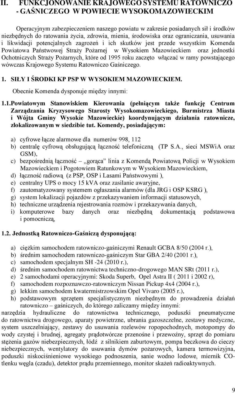 Mazowieckiem oraz jednostki Ochotniczych Straży Pożarnych, które od 1995 roku zaczęto włączać w ramy powstającego wówczas Krajowego Systemu Ratowniczo Gaśniczego. 1. SIŁY I ŚRODKI KP PSP W WYSOKIEM MAZOWIECKIEM.