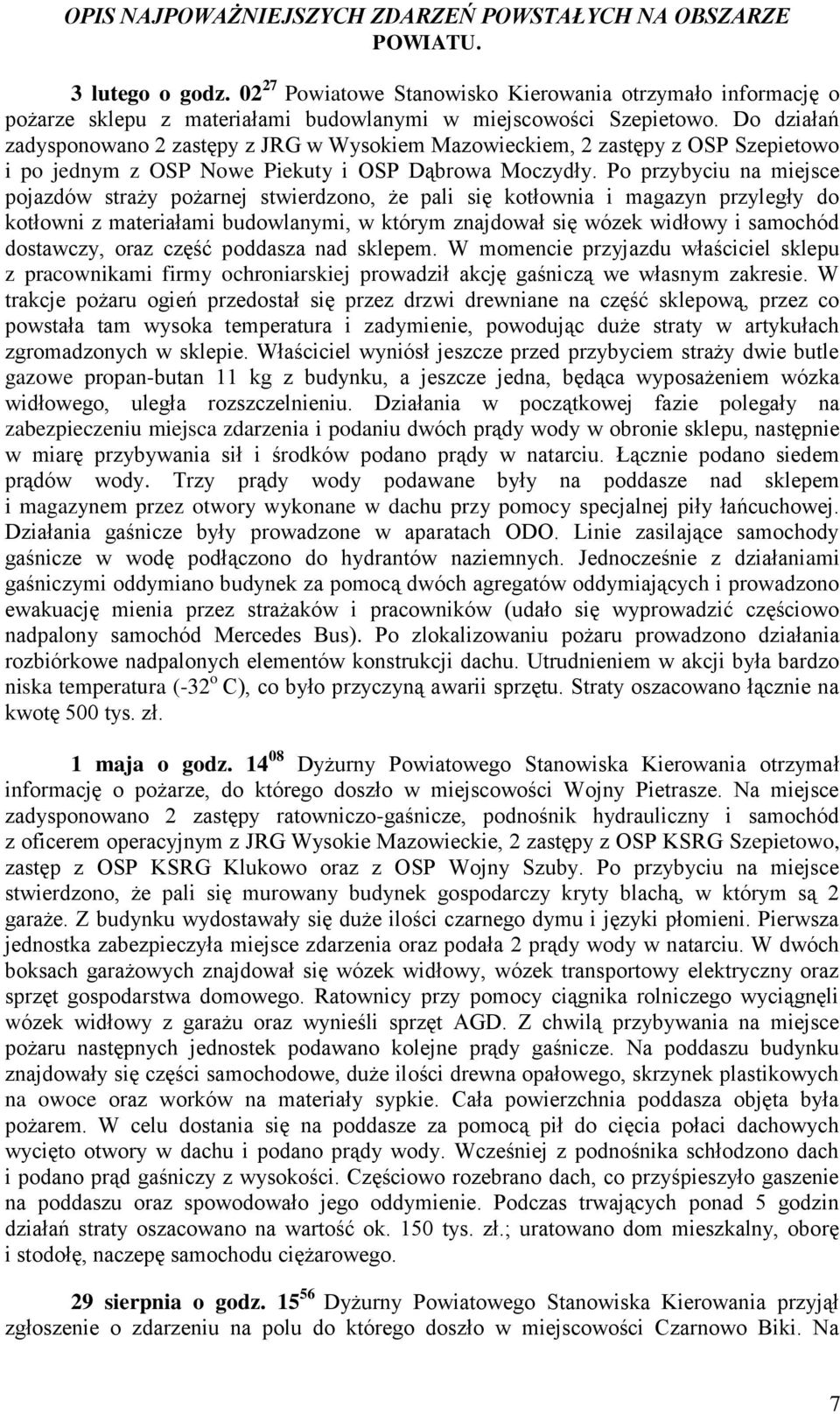 Do działań zadysponowano 2 zastępy z JRG w Wysokiem Mazowieckiem, 2 zastępy z OSP Szepietowo i po jednym z OSP Nowe Piekuty i OSP Dąbrowa Moczydły.