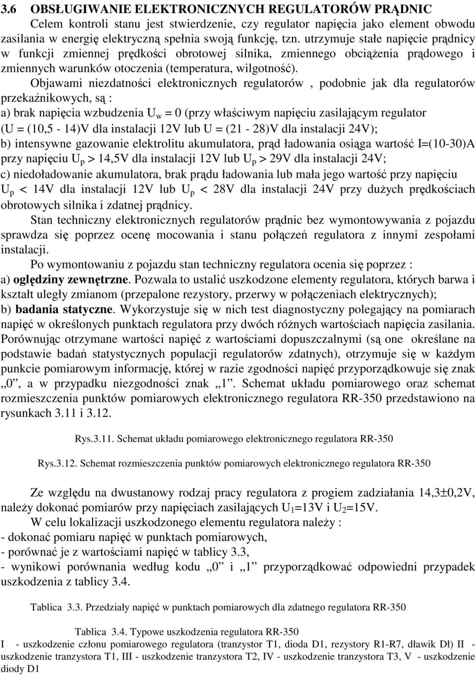 Objawami niezdatnoci elektronicznych regulatorów, podobnie jak dla regulatorów przekanikowych, s : a) brak napicia wzbudzenia U w = 0 (przy właciwym napiciu zasilajcym regulator (U = (10,5-14)V dla
