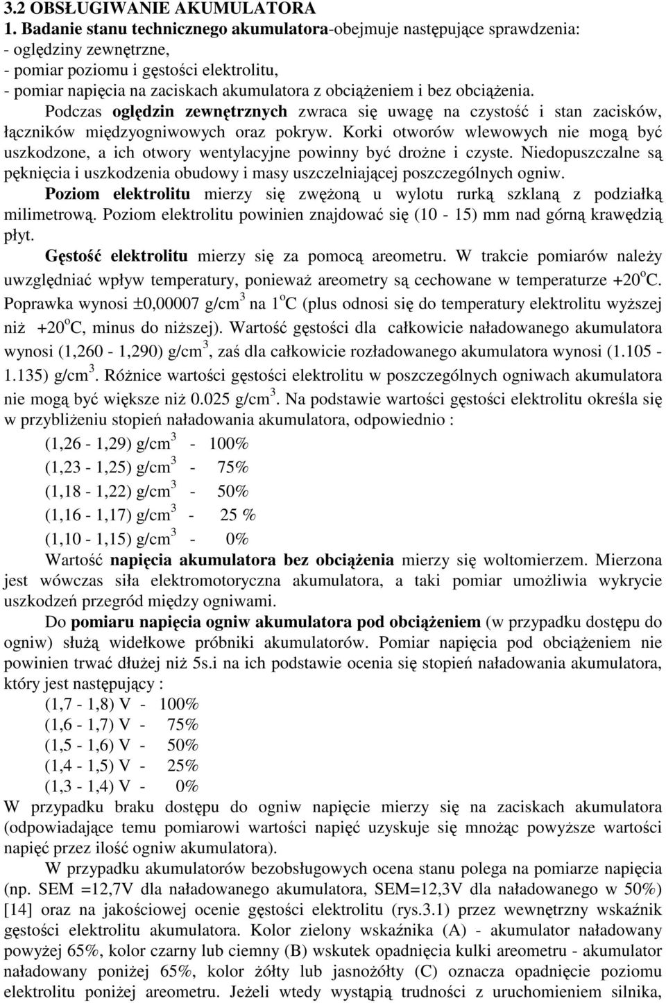 obcienia. Podczas ogldzin zewntrznych zwraca si uwag na czysto i stan zacisków, łczników midzyogniwowych oraz pokryw.