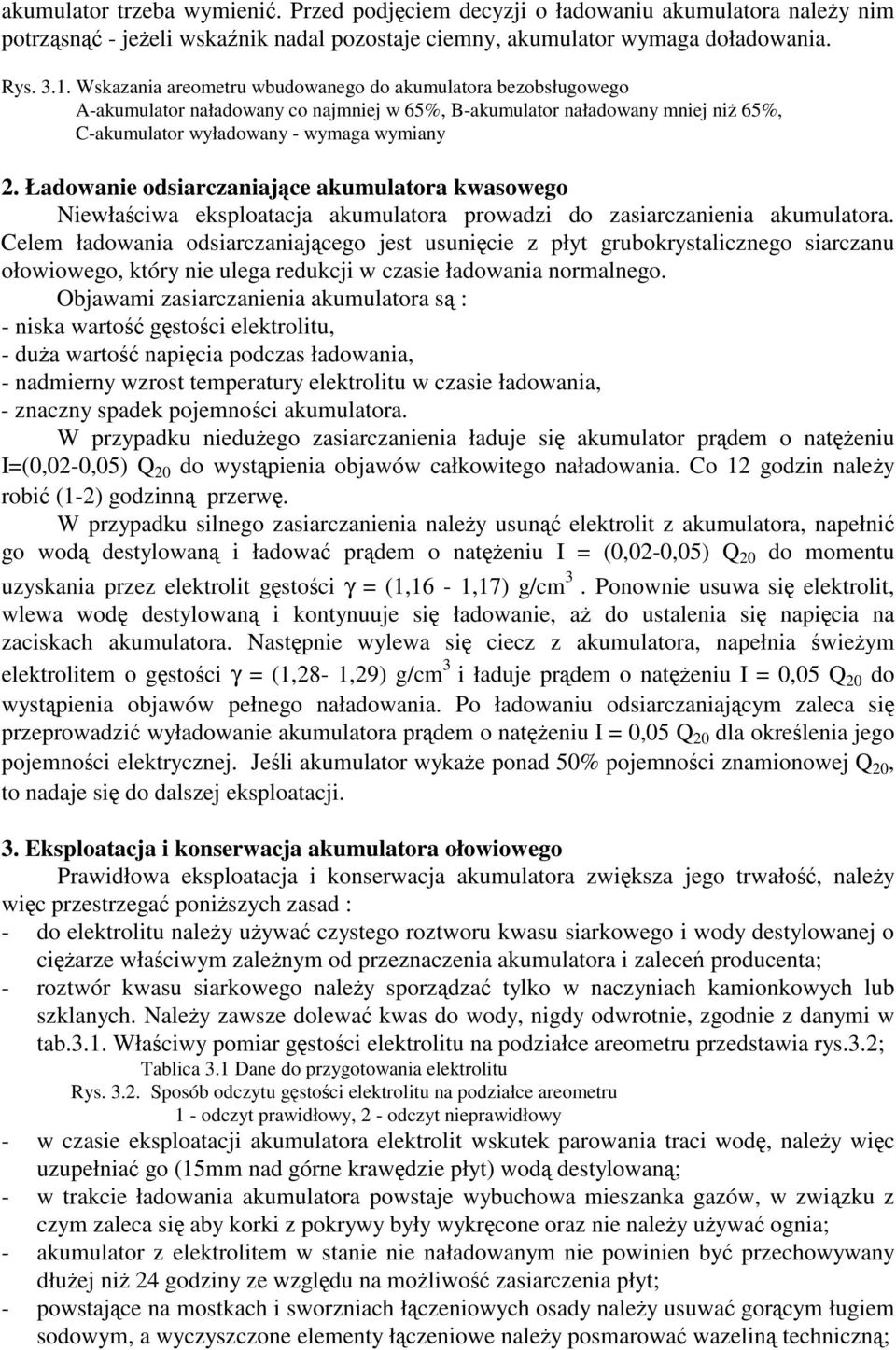 Ładowanie odsiarczaniajce akumulatora kwasowego Niewłaciwa eksploatacja akumulatora prowadzi do zasiarczanienia akumulatora.