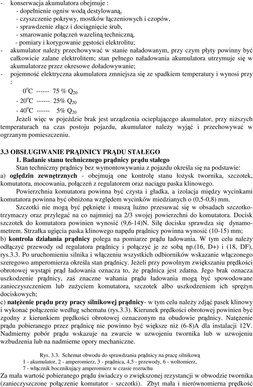 akumulatora utrzymuje si w akumulatorze przez okresowe doładowywanie; - pojemno elektryczna akumulatora zmniejsza si ze spadkiem temperatury i wynosi przy : 0 o C ------ 75 % Q 20-20 o C ------ 25% Q