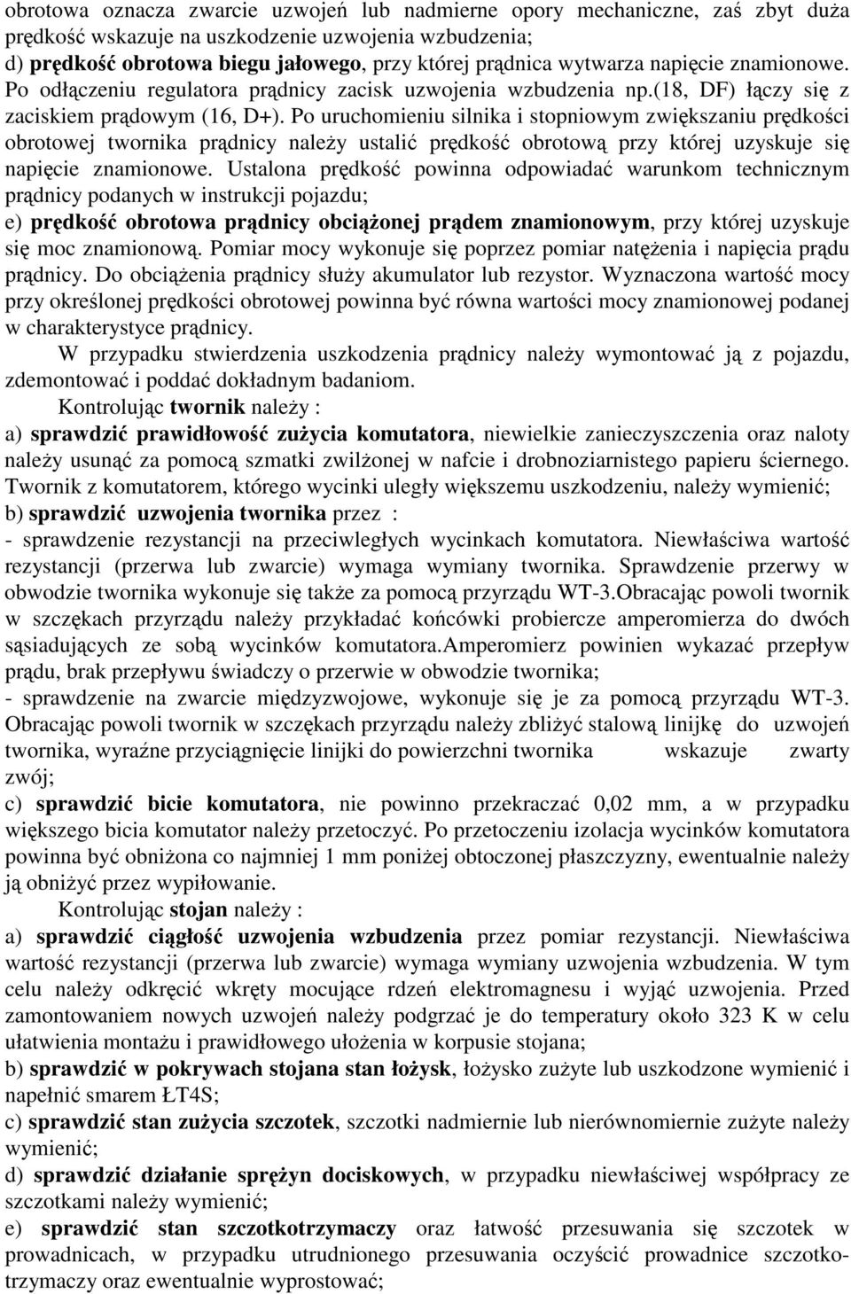 Po uruchomieniu silnika i stopniowym zwikszaniu prdkoci obrotowej twornika prdnicy naley ustali prdko obrotow przy której uzyskuje si napicie znamionowe.