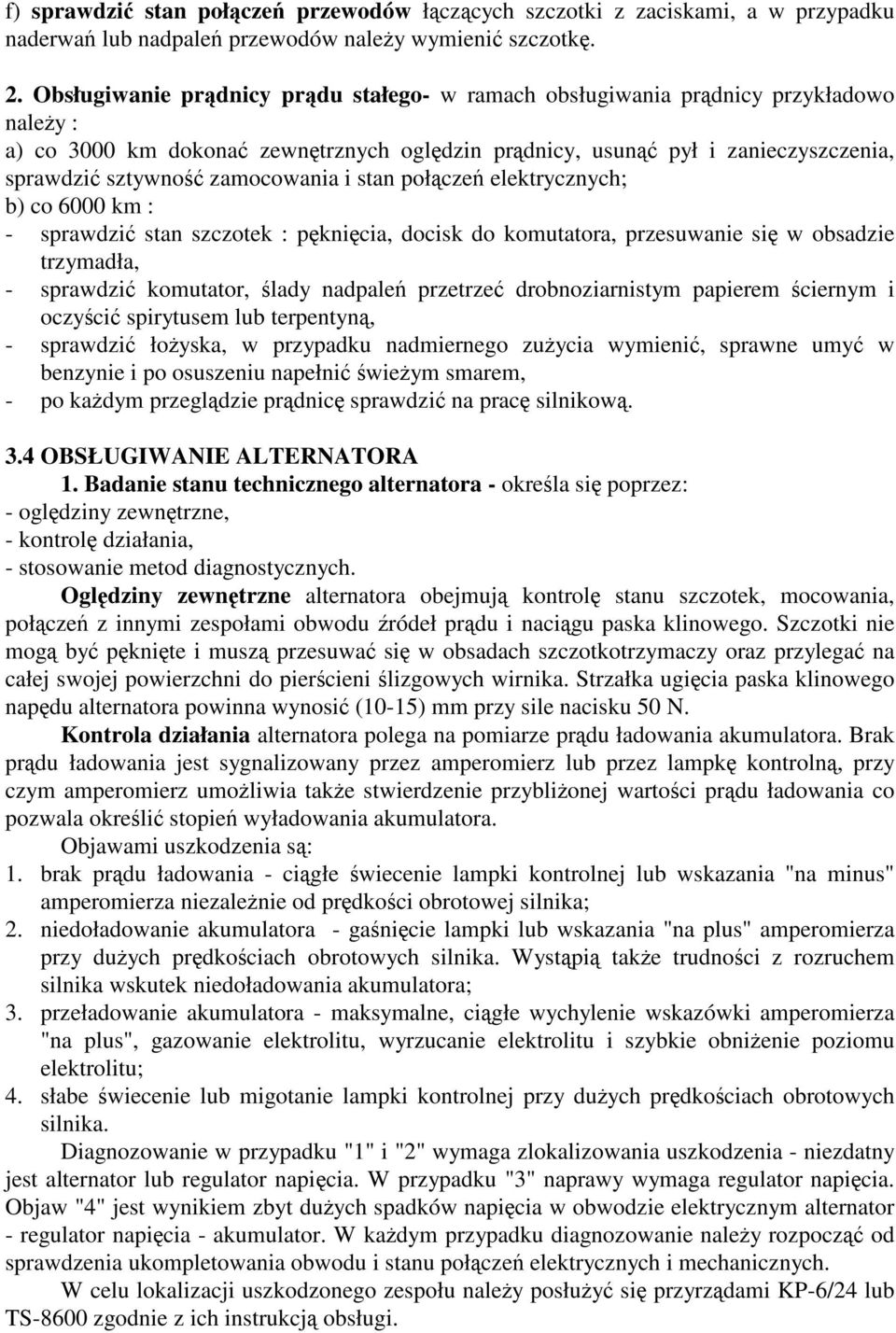 połcze elektrycznych; b) co 6000 km : - sprawdzi stan szczotek : pknicia, docisk do komutatora, przesuwanie si w obsadzie trzymadła, - sprawdzi komutator, lady nadpale przetrze drobnoziarnistym