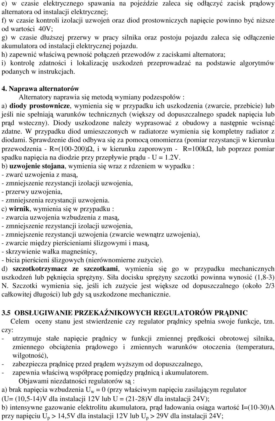 h) zapewni właciw pewno połcze przewodów z zaciskami alternatora; i) kontrol zdatnoci i lokalizacj uszkodze przeprowadza na podstawie algorytmów podanych w instrukcjach. 4.