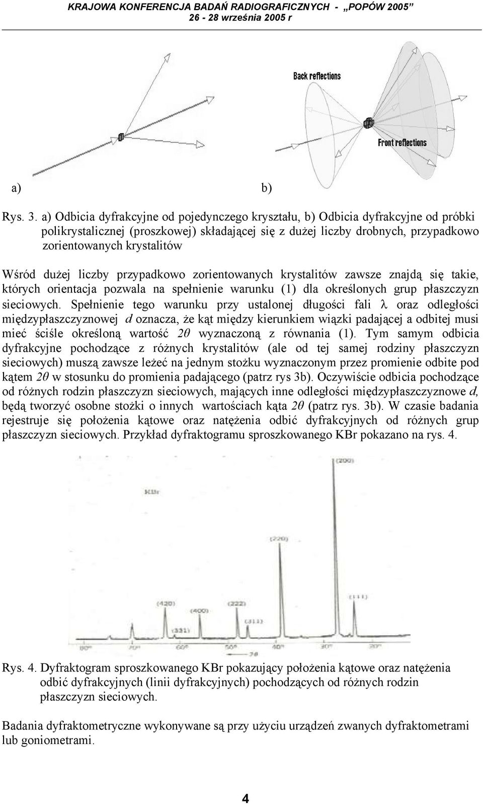 dużej liczby przypadkowo zorientowanych krystalitów zawsze znajdą się takie, których orientacja pozwala na spełnienie warunku (1) dla określonych grup płaszczyzn sieciowych.