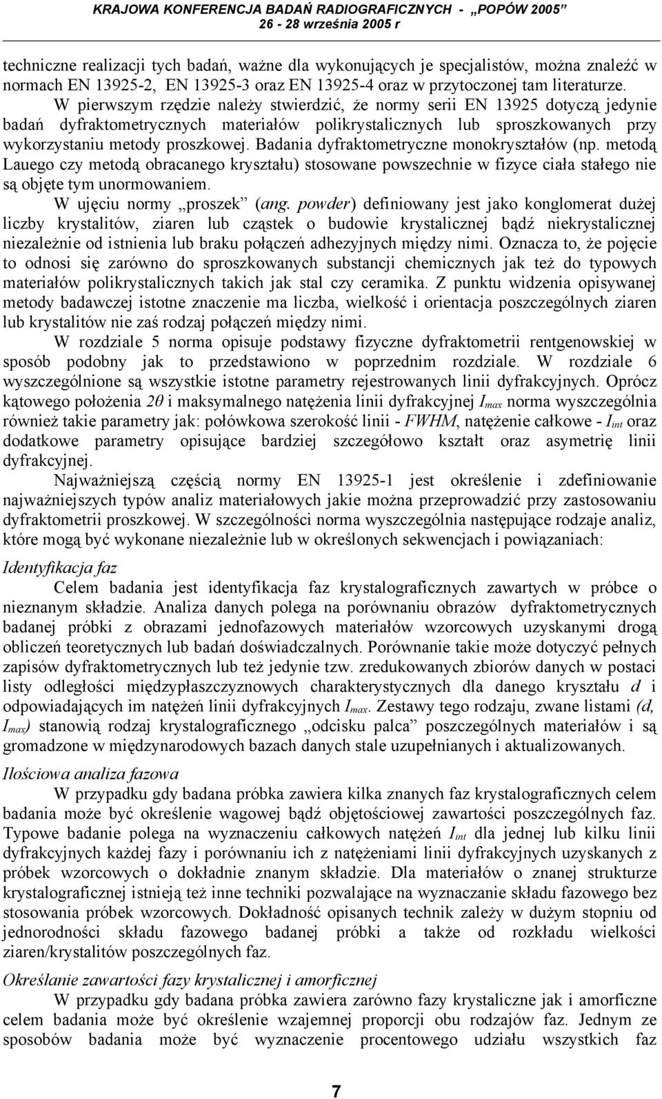 Badania dyfraktometryczne monokryształów (np. metodą Lauego czy metodą obracanego kryształu) stosowane powszechnie w fizyce ciała stałego nie są objęte tym unormowaniem. W ujęciu normy proszek (ang.